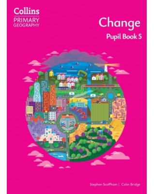 COLLINS PRIMARY GEOGRAPHY - CHANGE – PUPIL BOOK 5: (4E) COLLINS PRIMARY GEOGRAPHY - CHANGE – PUPIL BOOK 5: (4E)