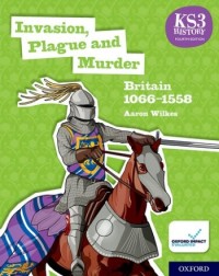 KS3 HISTORY FOURTH EDITION: INVASION, PLAGUE AND MURDER: BRITAIN 1066–1558- STUDENT BOOK - 9780198494645