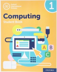 OXFORD INTERNATIONAL PRIMARY COMPUTING: STUDENT BOOK 1 (2ED) - 9780198497790 OXFORD INTERNATIONAL PRIMARY COMPUTING: STUDENT BOOK 1 (2ED) - 9780198497790