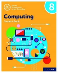 OXFORD INTERNATIONAL LOWER SECONDARY COMPUTING: STUDENT BOOK 8 - 9780198497868 OXFORD INTERNATIONAL LOWER SECONDARY COMPUTING: STUDENT BOOK 8 - 9780198497868