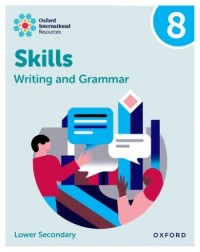 OXFORD INTERNATIONAL SKILLS: WRITING AND GRAMMAR: PRACTICE BOOK 8 - 9781382046138 OXFORD INTERNATIONAL SKILLS: WRITING AND GRAMMAR: PRACTICE BOOK 8 - 9781382046138