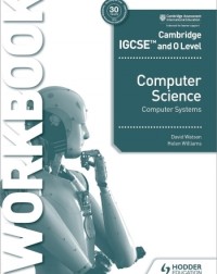 CAMBRIDGE IGCSE AND O LEVEL COMPUTER SCIENCE COMPUTER SYSTEMS WORKBOOK - 9781398318496