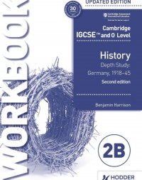 CAMBRIDGE IGCSE AND O LEVEL HISTORY WORKBOOK 2B - DEPTH STUDY: GERMANY, 1918–45 2ED - 9781398375130 CAMBRIDGE IGCSE AND O LEVEL HISTORY WORKBOOK 2B - DEPTH STUDY: GERMANY, 1918–45 2ED - 9781398375130